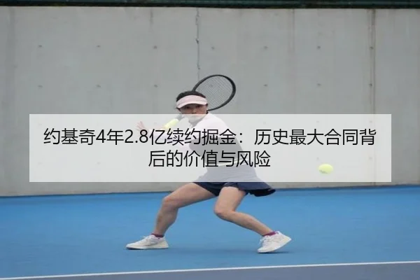 约基奇4年2.8亿续约掘金：历史最大合同背后的价值与风险